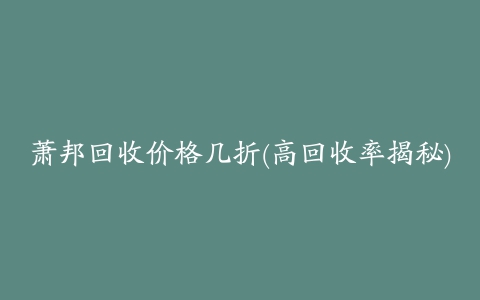 萧邦回收价格几折(高回收率揭秘)