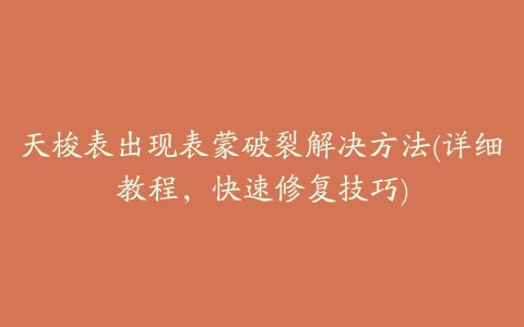 天梭表出现表蒙破裂解决方法(详细教程，快速修复技巧)