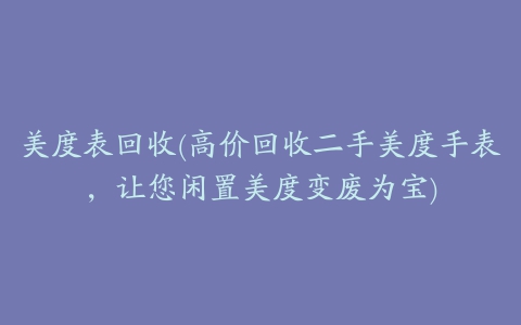 美度表回收(高价回收二手美度手表，让您闲置美度变废为宝)