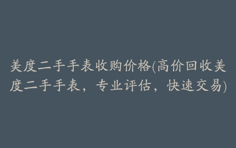 美度二手手表收购价格(高价回收美度二手手表，专业评估，快速交易)