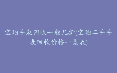 宝珀手表回收一般几折(宝珀二手手表回收价格一览表)