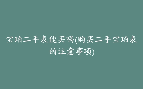 宝珀二手表能买吗(购买二手宝珀表的注意事项)