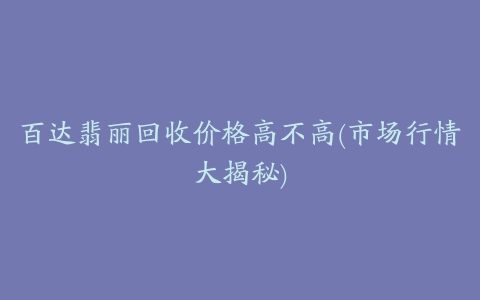 百达翡丽回收价格高不高(市场行情大揭秘)