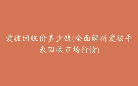 爱彼回收价多少钱(全面解析爱彼手表回收市场行情)