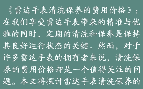 《雷达手表清洗保养的费用价格》：在我们享受雷达手表带来的精准与优雅的同时，定期的清洗和保养是保持其良好运行状态的关键。然而，对于许多雷达手表的拥有者来说，清洗保养的费用价格却是一个值得关注的问题。本文将探讨雷达手表清洗保养的一般流程、影响费用的因素以及如何选择合适的保养服务，以帮助您做出明智的决策。