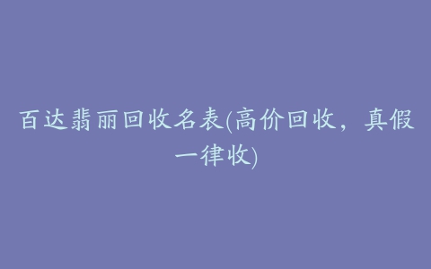 百达翡丽回收名表(高价回收，真假一律收)