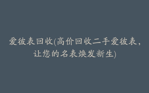 爱彼表回收(高价回收二手爱彼表，让您的名表焕发新生)