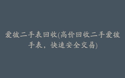 爱彼二手表回收(高价回收二手爱彼手表，快速安全交易)