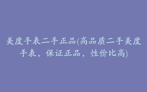 美度手表二手正品(高品质二手美度手表，保证正品，性价比高)