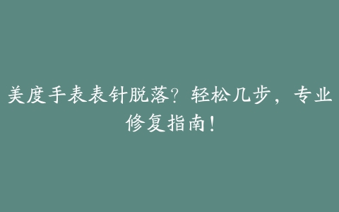 美度手表表针脱落？轻松几步，专业修复指南！