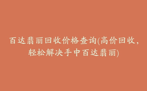 百达翡丽回收价格查询(高价回收，轻松解决手中百达翡丽)