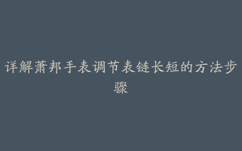 详解萧邦手表调节表链长短的方法步骤