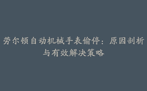 劳尔顿自动机械手表偷停：原因剖析与有效解决策略