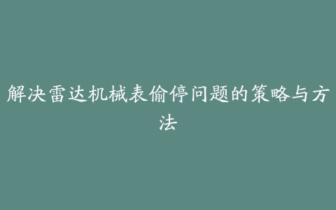 解决雷达机械表偷停问题的策略与方法