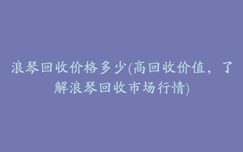 浪琴回收价格多少(高回收价值，了解浪琴回收市场行情)