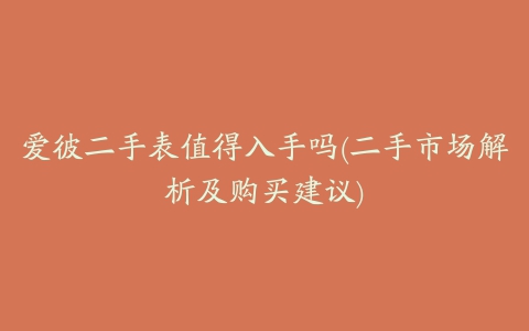 爱彼二手表值得入手吗(二手市场解析及购买建议)