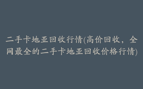 二手卡地亚回收行情(高价回收，全网最全的二手卡地亚回收价格行情)