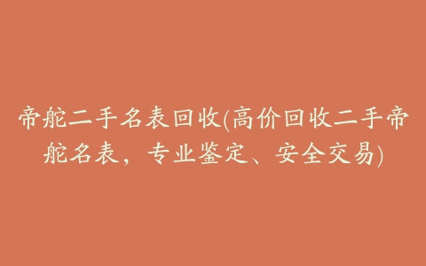 帝舵二手名表回收(高价回收二手帝舵名表，专业鉴定、安全交易)