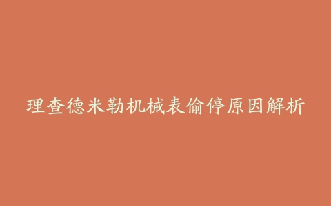 理查德米勒机械表偷停原因解析