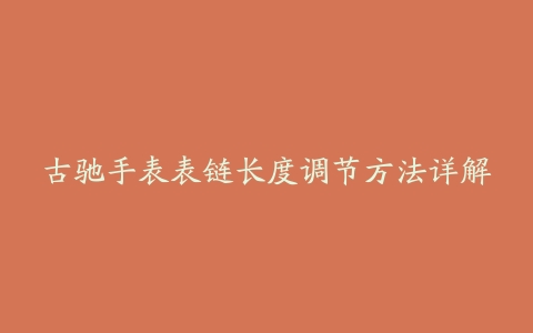 古驰手表表链长度调节方法详解