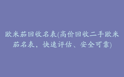 欧米茄回收名表(高价回收二手欧米茄名表，快速评估、安全可靠)