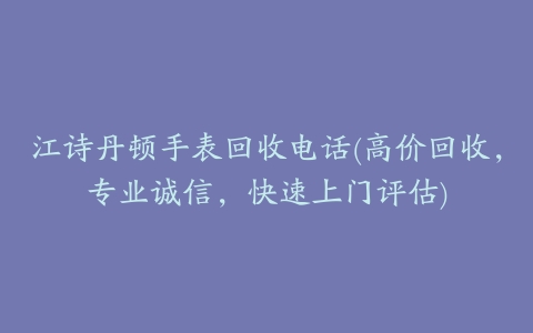 江诗丹顿手表回收电话(高价回收，专业诚信，快速上门评估)